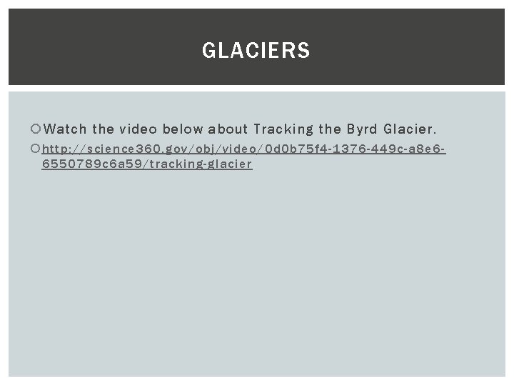 GLACIERS Watch the video below about Tracking the Byrd Glacier. http: //science 360. gov/obj/video/0