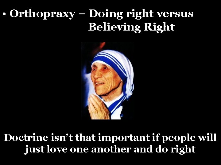  • Orthopraxy – Doing right versus Believing Right Doctrine isn’t that important if