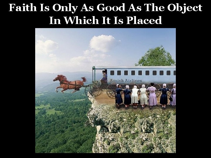 Faith Is Only As Good As The Object In Which It Is Placed 
