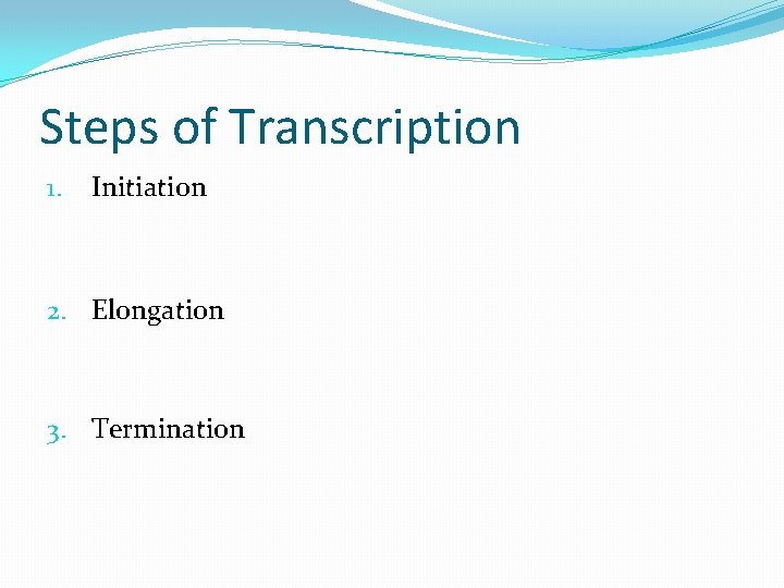Steps of Transcription 1. Initiation 2. Elongation 3. Termination 