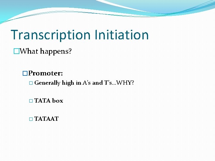 Transcription Initiation �What happens? �Promoter: � Generally high in A’s and T’s…WHY? � TATA