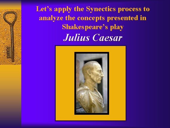 Let’s apply the Synectics process to analyze the concepts presented in Shakespeare’s play Julius