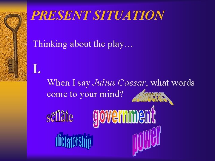 PRESENT SITUATION Thinking about the play… I. When I say Julius Caesar, what words