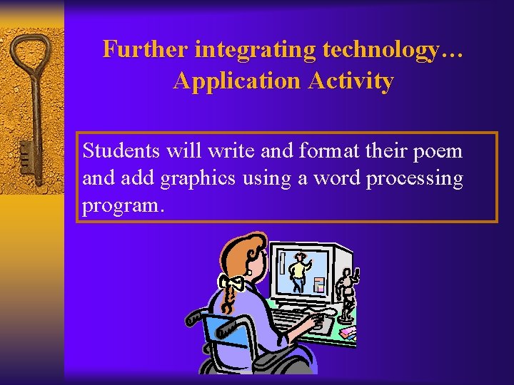 Further integrating technology… Application Activity Students will write and format their poem and add