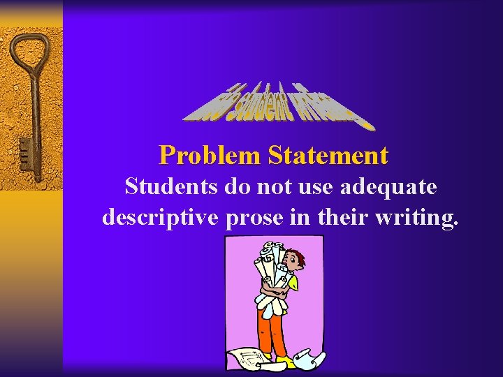 Problem Statement Students do not use adequate descriptive prose in their writing. 