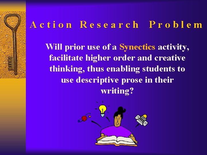 Action Research Problem Will prior use of a Synectics activity, facilitate higher order and