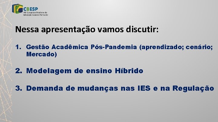 Nessa apresentação vamos discutir: 1. Gestão Acadêmica Pós-Pandemia (aprendizado; cenário; Mercado) 2. Modelagem de