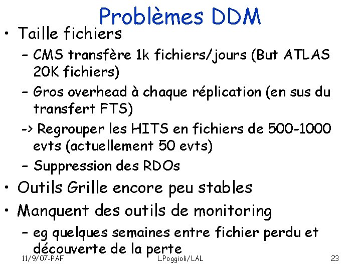 Problèmes DDM • Taille fichiers – CMS transfère 1 k fichiers/jours (But ATLAS 20