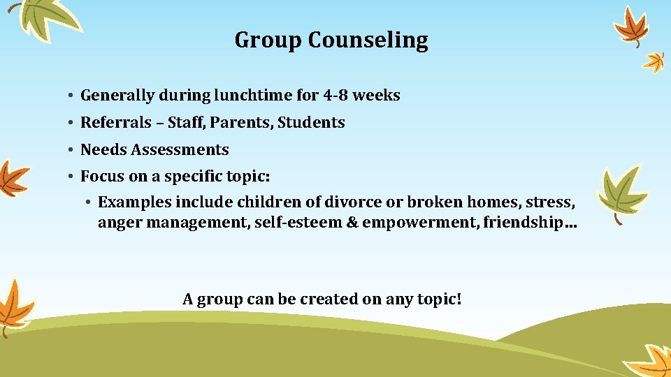 Group Counseling • Generally during lunchtime for 4 -8 weeks • Referrals – Staff,