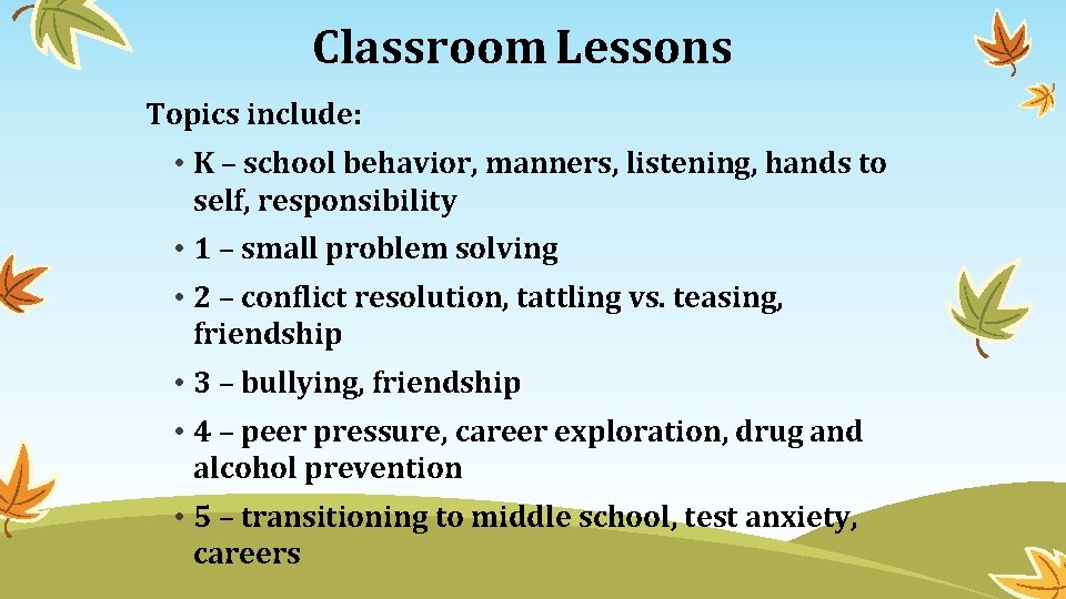 Classroom Lessons Topics include: • K – school behavior, manners, listening, hands to self,