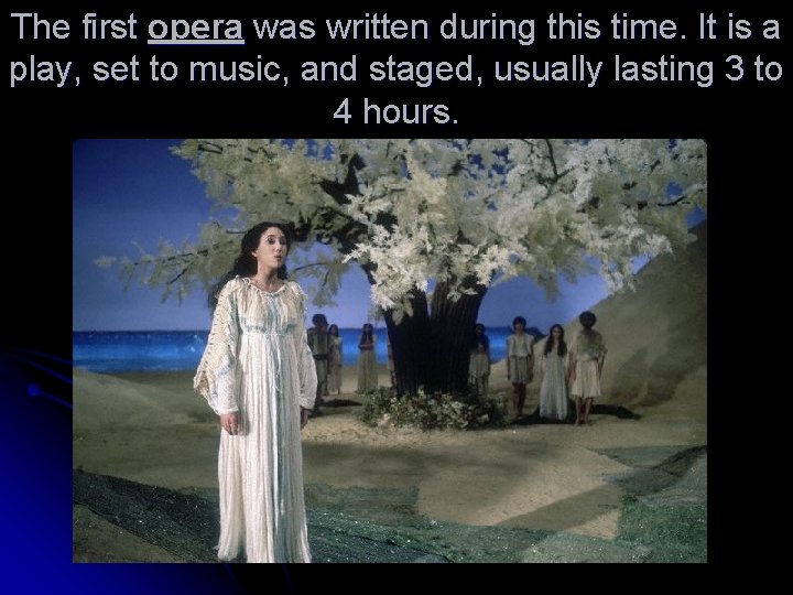 The first opera was written during this time. It is a play, set to