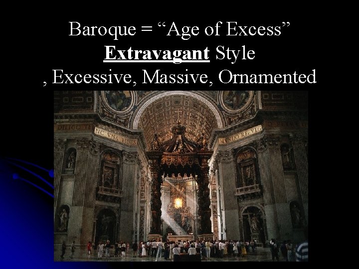 Baroque = “Age of Excess” Extravagant Style , Excessive, Massive, Ornamented 