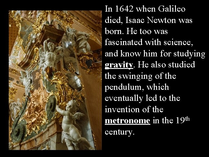 In 1642 when Galileo died, Isaac Newton was born. He too was fascinated with