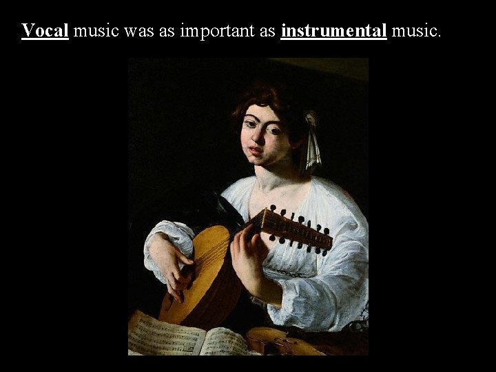 Vocal music was as important as instrumental music. 