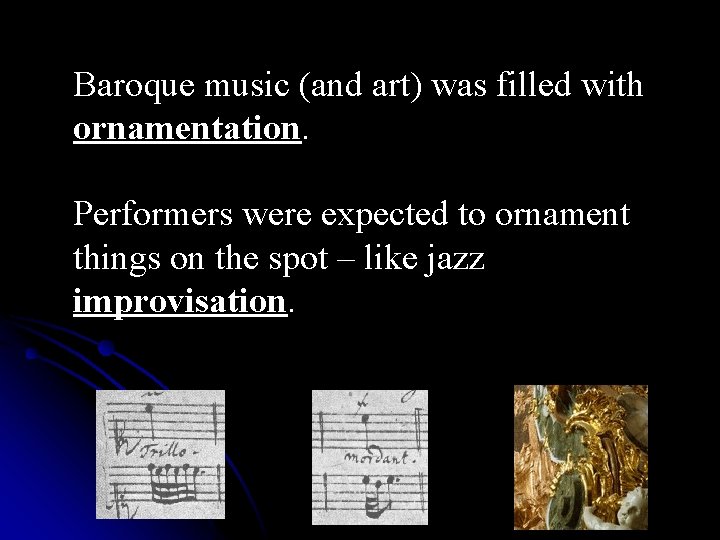 Baroque music (and art) was filled with ornamentation. Performers were expected to ornament things