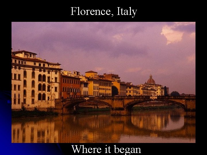 Florence, Italy Where it began 