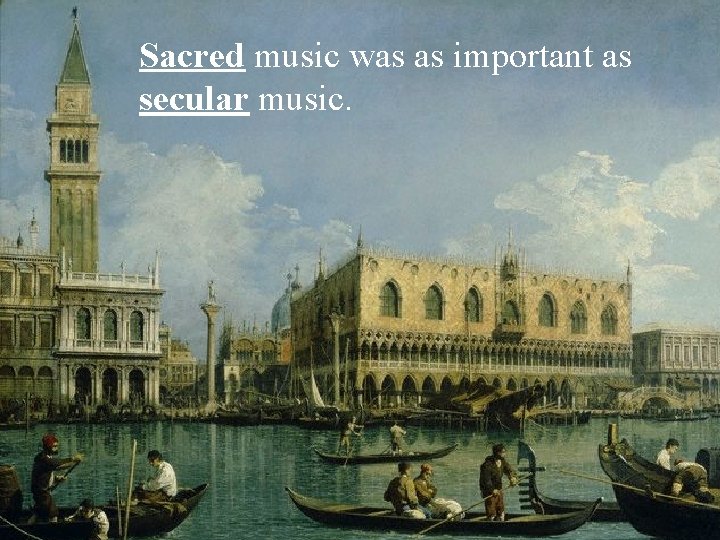 Sacred music was as important as secular music. 