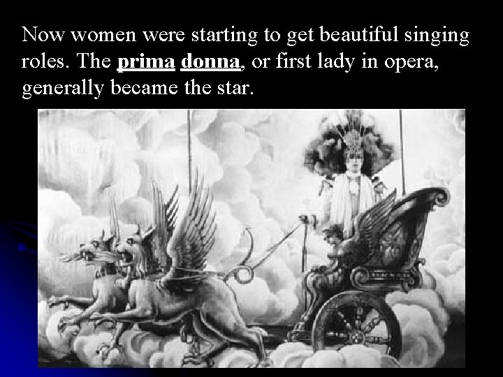 Now women were starting to get beautiful singing roles. The prima donna, or first