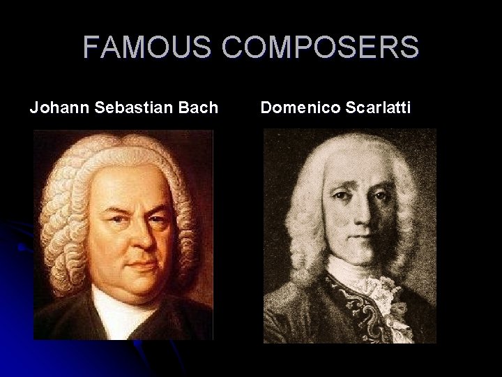 FAMOUS COMPOSERS Johann Sebastian Bach Domenico Scarlatti 