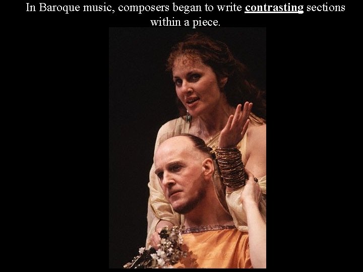In Baroque music, composers began to write contrasting sections within a piece. 