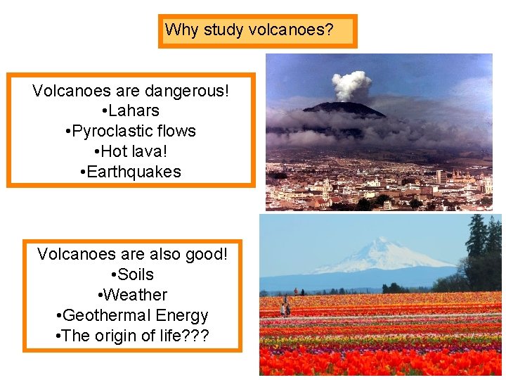Why study volcanoes? Volcanoes are dangerous! • Lahars • Pyroclastic flows • Hot lava!