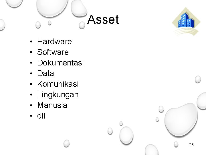 Asset • • Hardware Software Dokumentasi Data Komunikasi Lingkungan Manusia dll. 23 