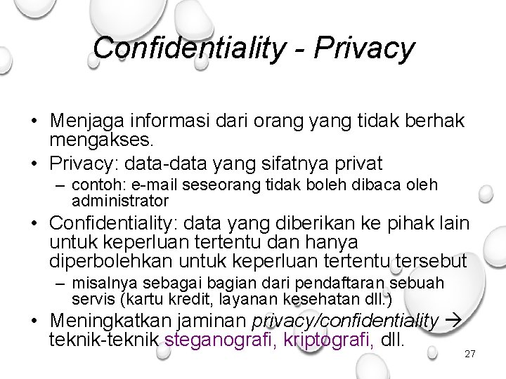 Confidentiality - Privacy • Menjaga informasi dari orang yang tidak berhak mengakses. • Privacy: