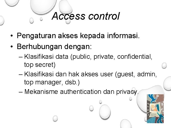 Access control • Pengaturan akses kepada informasi. • Berhubungan dengan: – Klasifikasi data (public,