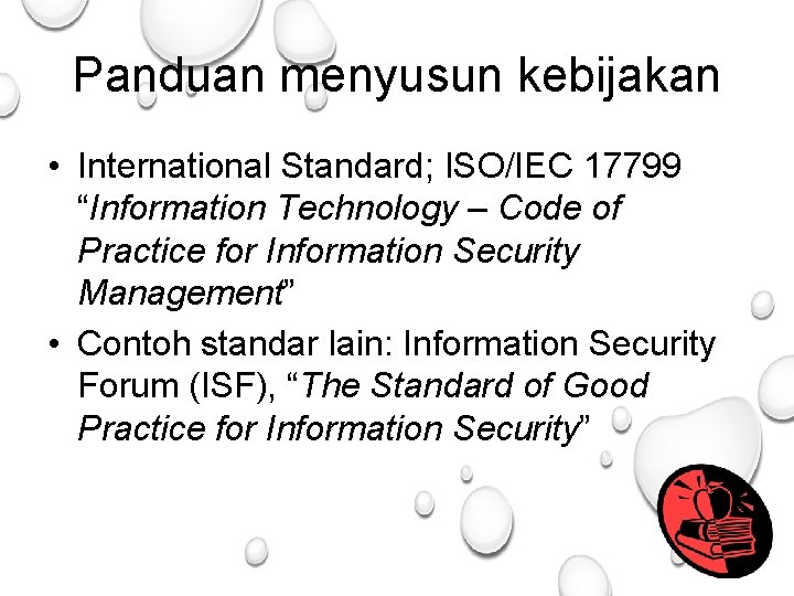 Panduan menyusun kebijakan • International Standard; ISO/IEC 17799 “Information Technology – Code of Practice