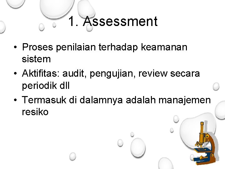 1. Assessment • Proses penilaian terhadap keamanan sistem • Aktifitas: audit, pengujian, review secara