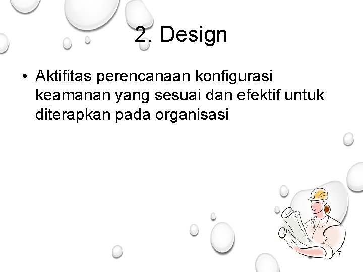 2. Design • Aktifitas perencanaan konfigurasi keamanan yang sesuai dan efektif untuk diterapkan pada