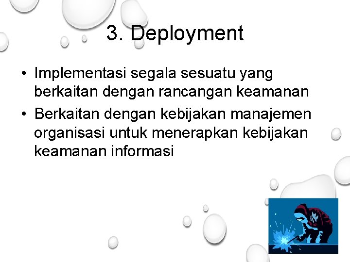 3. Deployment • Implementasi segala sesuatu yang berkaitan dengan rancangan keamanan • Berkaitan dengan