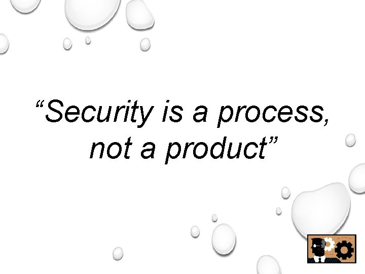 “Security is a process, not a product” 54 