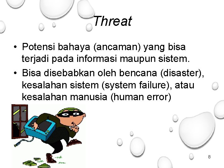 Threat • Potensi bahaya (ancaman) yang bisa terjadi pada informasi maupun sistem. • Bisa