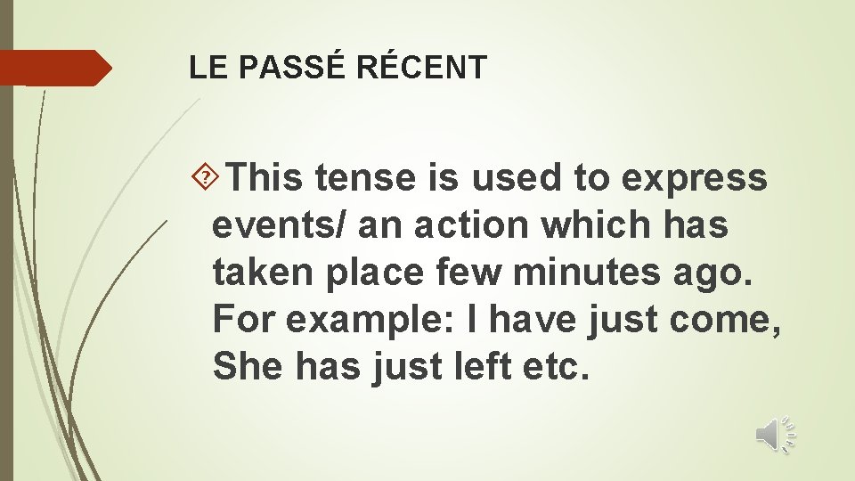 LE PASSÉ RÉCENT This tense is used to express events/ an action which has