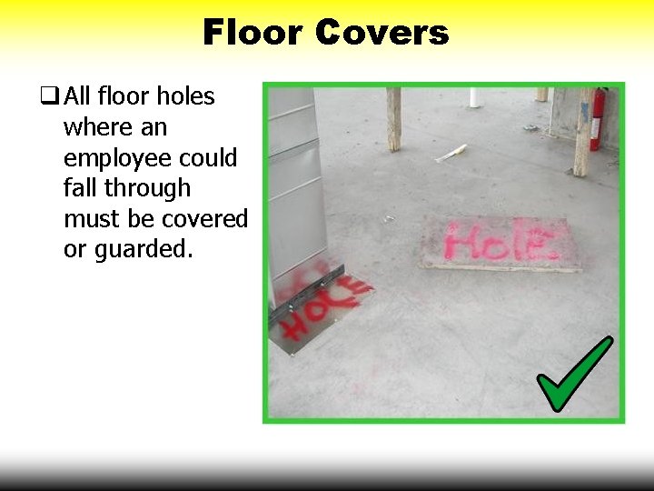 Floor Covers All floor holes where an employee could fall through must be covered