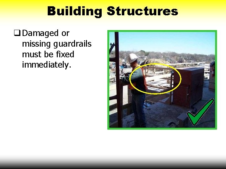 Building Structures Damaged or missing guardrails must be fixed immediately. 