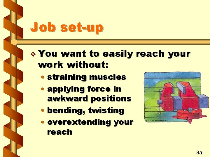 Job set-up v You want to easily reach your work without: • straining muscles
