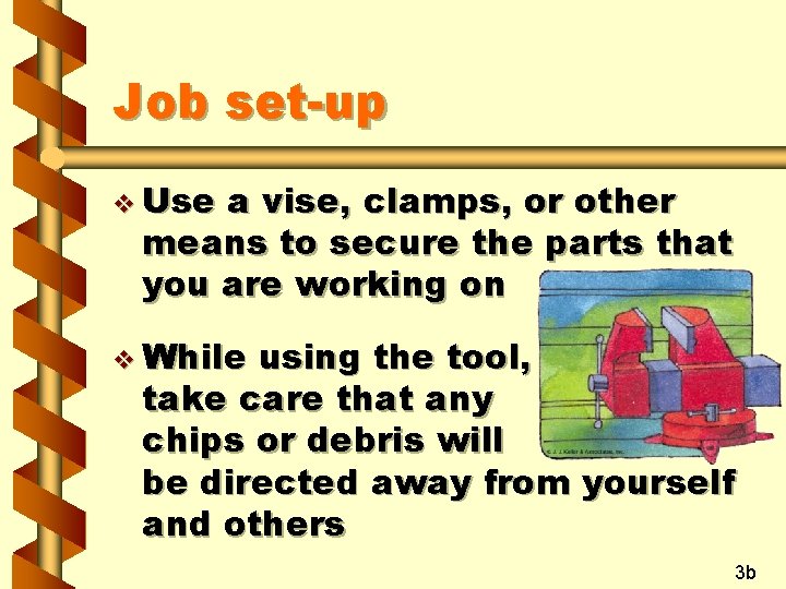 Job set-up v Use a vise, clamps, or other means to secure the parts
