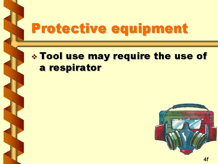 Protective equipment v Tool use may require the use of a respirator 4 f