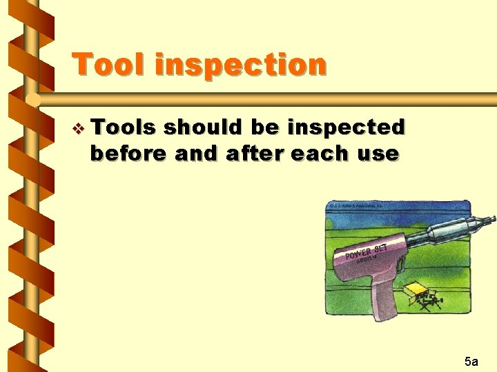 Tool inspection v Tools should be inspected before and after each use 5 a