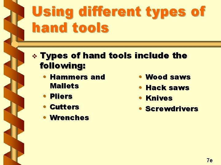 Using different types of hand tools v Types of hand tools include the following: