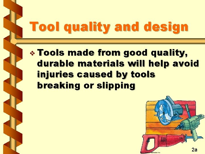 Tool quality and design v Tools made from good quality, durable materials will help