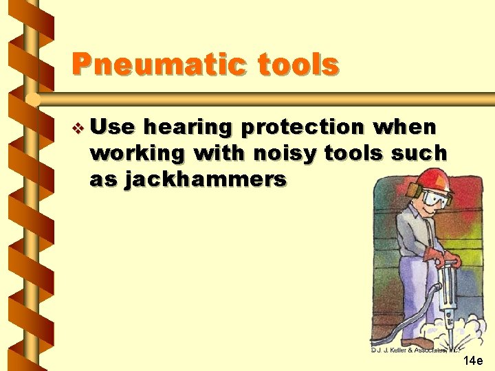 Pneumatic tools v Use hearing protection when working with noisy tools such as jackhammers