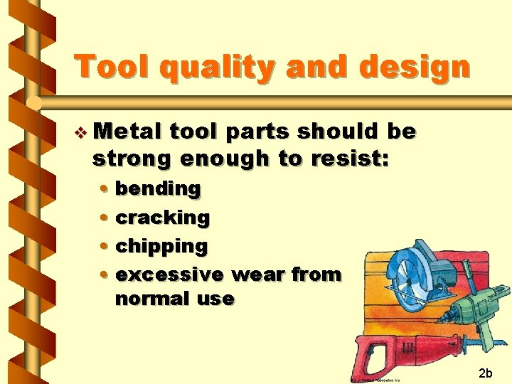Tool quality and design v Metal tool parts should be strong enough to resist: