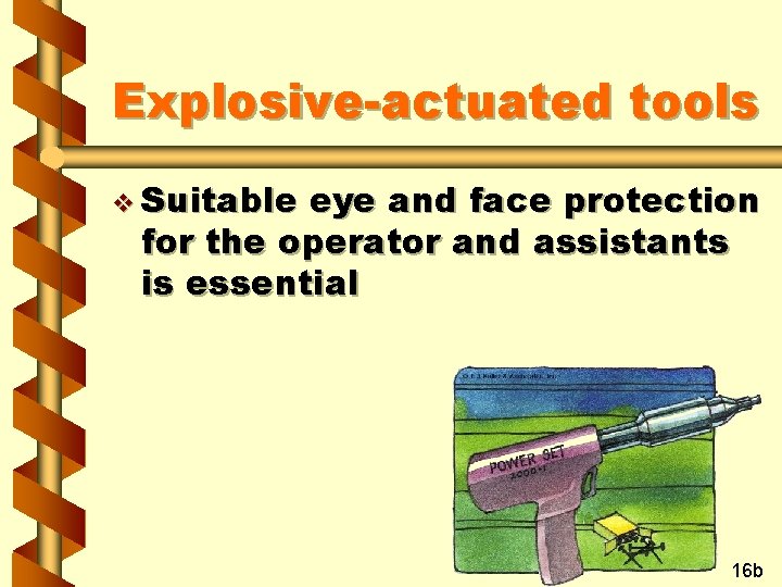Explosive-actuated tools v Suitable eye and face protection for the operator and assistants is