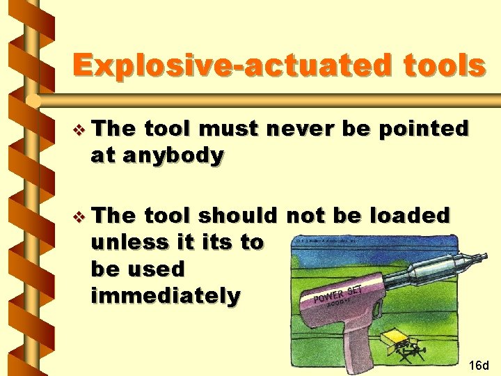 Explosive-actuated tools v The tool must never be pointed at anybody v The tool