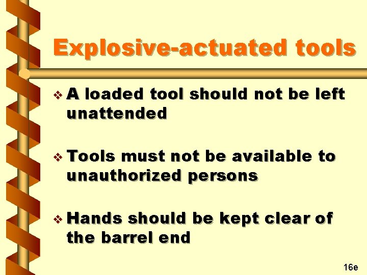 Explosive-actuated tools v. A loaded tool should not be left unattended v Tools must