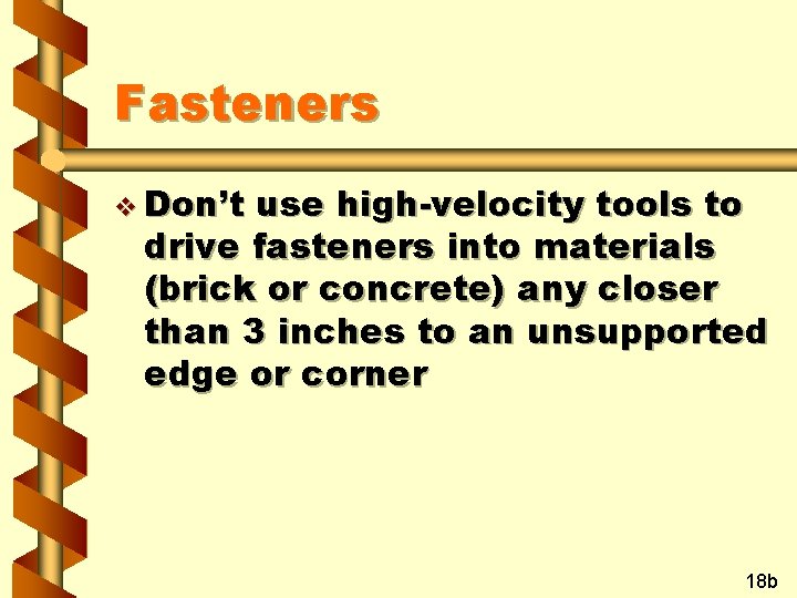 Fasteners v Don’t use high-velocity tools to drive fasteners into materials (brick or concrete)