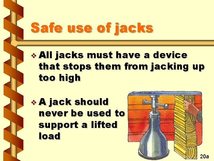 Safe use of jacks v All jacks must have a device that stops them